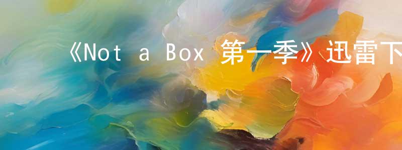 ﻿蔡火生发布﻿《Not a Box 第一季》迅雷下载/在线观看-动漫卡通-美剧天堂